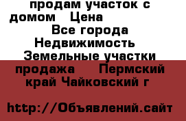 продам участок с домом › Цена ­ 1 200 000 - Все города Недвижимость » Земельные участки продажа   . Пермский край,Чайковский г.